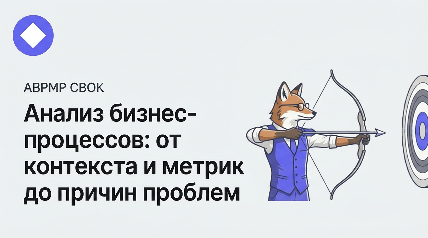 Как провести анализ бизнес-процессов: от контекста и метрик до причин проблем